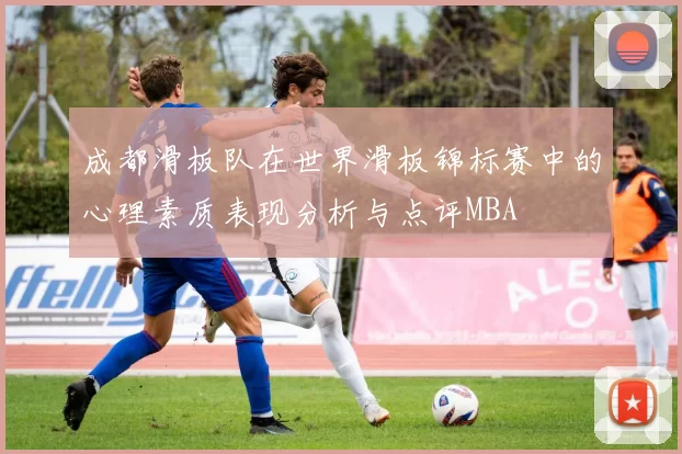 成都滑板队在世界滑板锦标赛中的心理素质表现分析与点评MBA